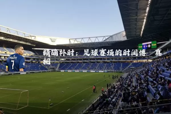 精确补时：足球赛场的时间博弈真相