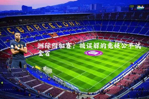 洲际附加赛:被误解的竞技公平试金石
