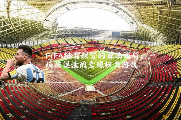 FIFA排名积分的算法迷局:一场被误读的全球权力游戏